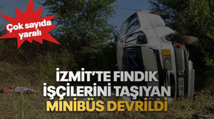 İzmit’te fındık işçilerini taşıyan minibüs devrildi